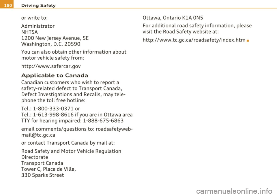 AUDI A5 COUPE 2011  Owners Manual ffl Driv ing  Sa fely 
or  write  to: 
Administrator  NHTSA 
1200  New Jersey  Avenue,  SE 
Washington,  D.C . 20590 
You can  also  obtain  other  information  about  motor  vehicle  safety  from : 
