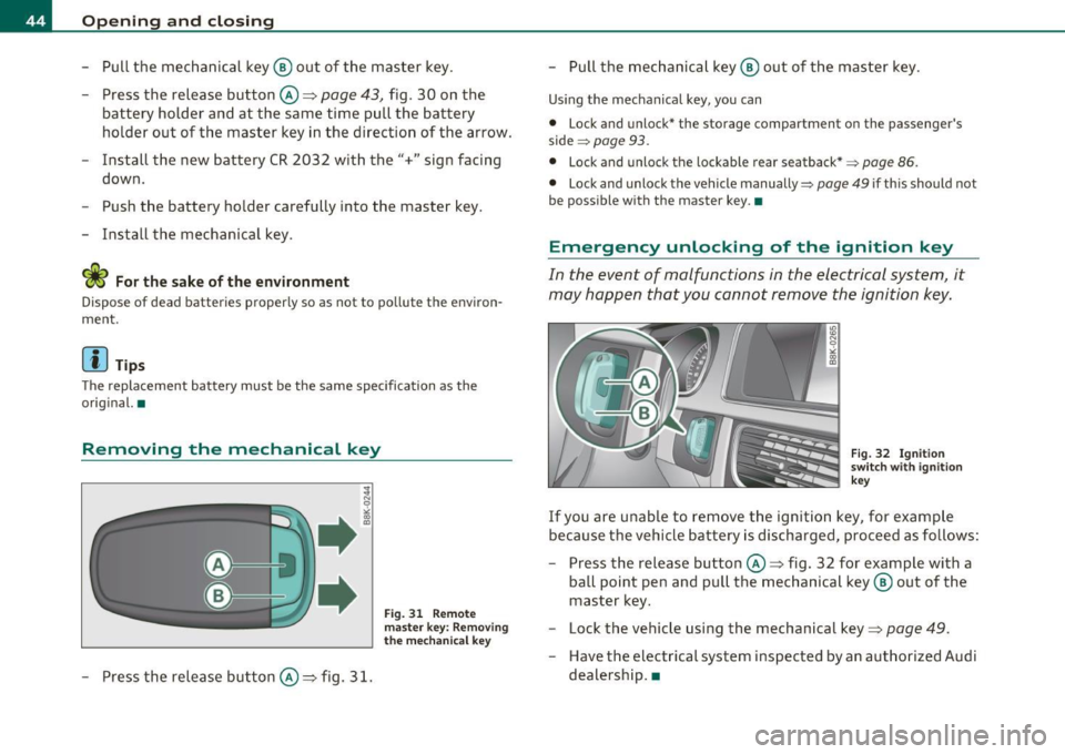 AUDI A5 COUPE 2011  Owners Manual Open ing  and  closing 
- Pull the  mechanical  key ® out  of the  master  key. 
- Press  the release  button©=> 
page 43, fig. 30  on  the 
battery  holder  and  at the  same  time  pull  the  batt