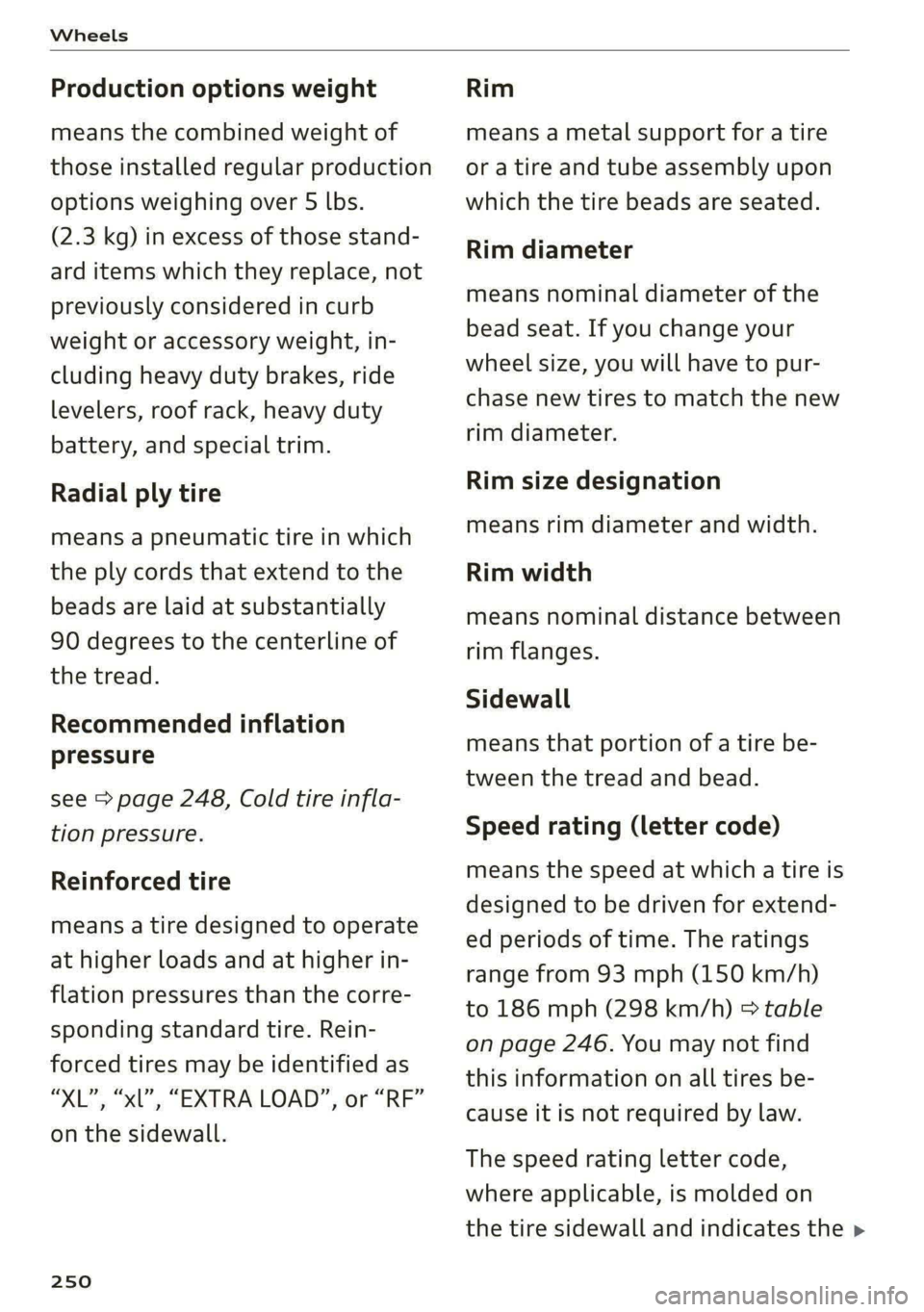 AUDI A6 2020  Owners Manual Wheels 
  
Production options weight 
means the combined weight of 
those installed regular production 
options weighing over 5 lbs. 
(2.3 kg) in excess of those stand- 
ard items which they replace, 