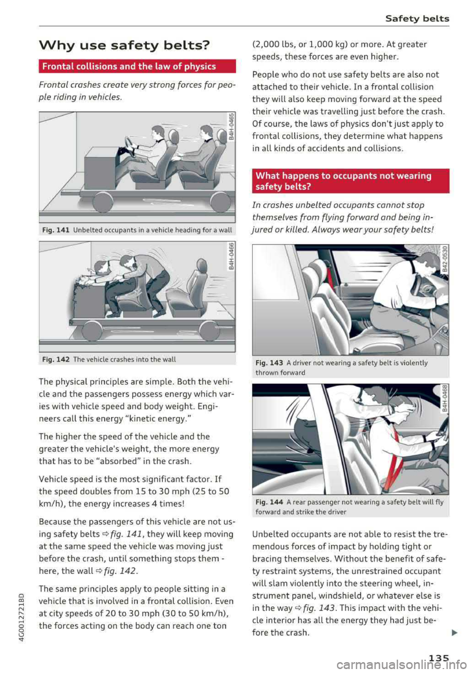 AUDI A6 2018  Owners Manual a co ,..., 
N 
" N ,..., 
0 0 \,;J <I" 
Why  use  safety  belts? 
Frontal collisions  and the  law  of  physics 
Frontal crashes create  very strong forces for peo­
ple  riding in vehicles . 
Fig. 1