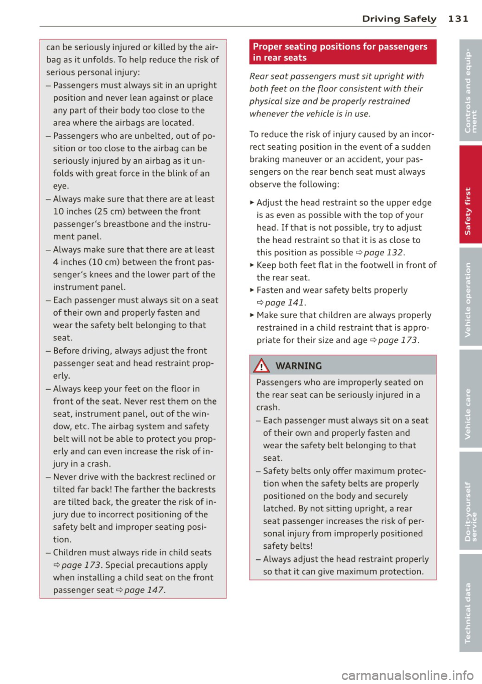 AUDI A6 2014 Owners Manual can be seriously injured or killed by the air
bag as it unfolds. To help reduce the risk of
serious personal injury:
- Passengers must always sit in an upright
position and AUDI A6 2014 Owners Manual can be seriously injured or killed by the air
bag as it unfolds. To help reduce the risk of
serious personal injury:
- Passengers must always sit in an upright
position and