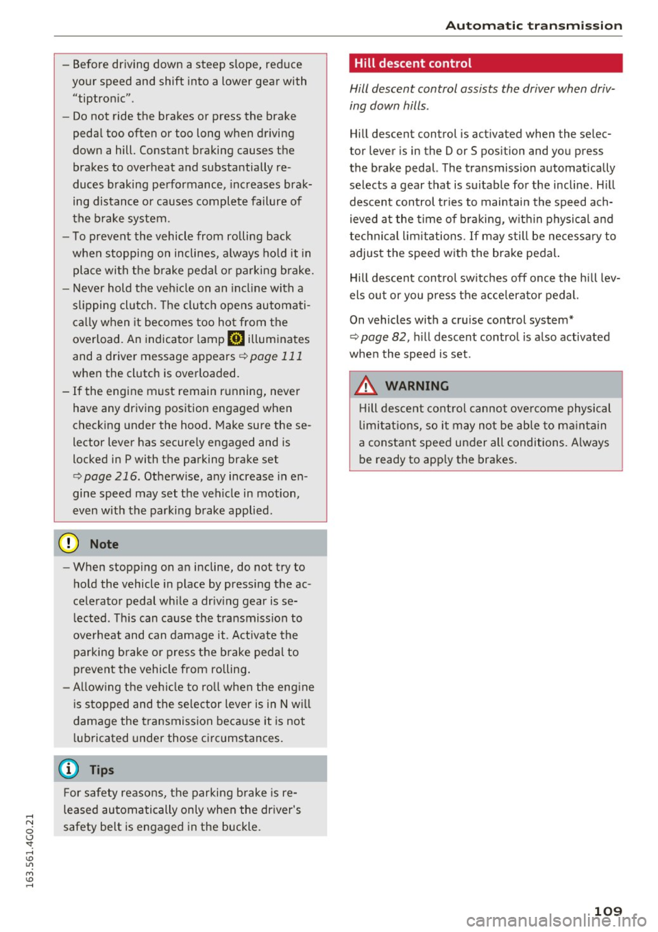 AUDI A6 2016 Owners Manual -Before driving down a steep slope, reduce
your speed and shift into a lower gear with
"tiptronic" .
- Do not ride the brakes or press the brake
pedal too often or too lo AUDI A6 2016 Owners Manual -Before driving down a steep slope, reduce
your speed and shift into a lower gear with
"tiptronic" .
- Do not ride the brakes or press the brake
pedal too often or too lo