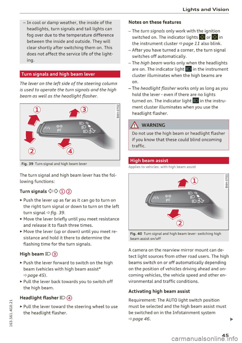 AUDI A6 2016  Owners Manual .... N 
0 CJ <I: .... I.Cl U"I 
M I.Cl ...... 
-In  cool  or  damp  weather,  the  inside of the 
headlights,  turn  signals  and  tai l lights  can 
fog  over  due  to  the  temperature  difference 