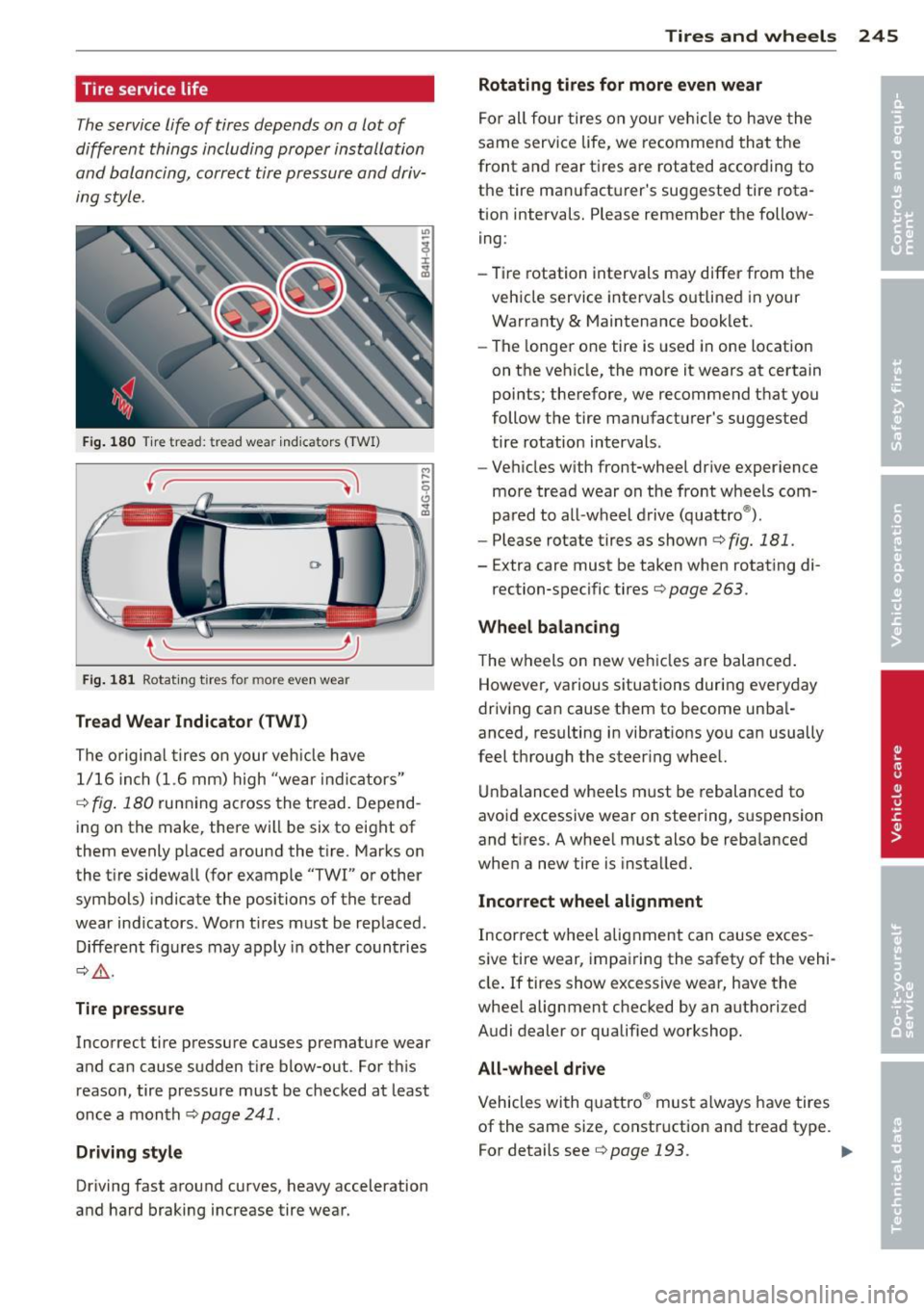 AUDI S6 2012  Owners Manual Tire service life 
The service  life  of  tires  depends  on  a lot  of 
different  things  including  proper  installation 
and  balancing,  correct  tire pressure  and  driv­
ing style. 
F ig.  180