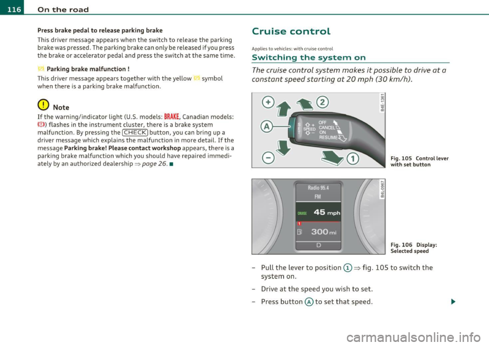 AUDI S6 2010  Owners Manual lffllL--_O=-:.. n.:.....: t;,:.h .:...:e~ r...::o =-- a=-.:. d;__  ________________________________________________  _ 
Press brake  pedal  to  release  parking  brake 
This driver  message  appears  