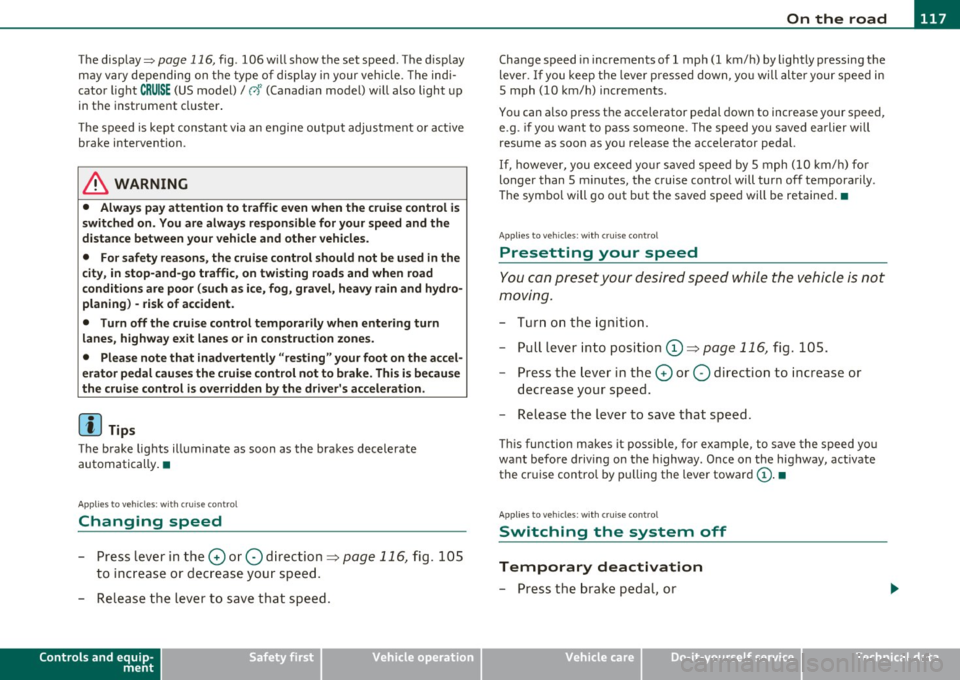 AUDI S6 2010  Owners Manual _________________________________________________ O_ n_t_ h _ e_ ro_ a_d  __ fflII 
The  display=> page 116, fig. 106  will  show  the  set  speed.  The  display 
may  vary  depending  on  the  type 