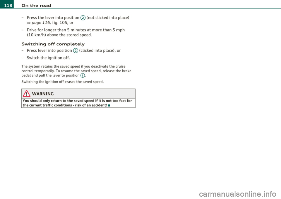 AUDI S6 2010  Owners Manual lffll.___O_ n_ t_h_ e_ r_ o_ a _ d _________________________________________________  _ 
- Press th e  lever  into  posit ion  @ (not  clicked  into  place) 
=::;, page  116, fig . 105, or 
- D rive f