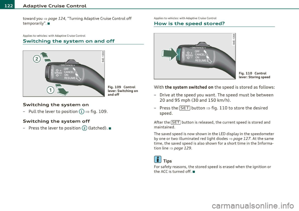AUDI S6 2010  Owners Manual -Adaptive  C ruise  Cont rol .J:fl..__..,____  _____________  _ 
toward you~ page 124, "Turning  Adaptive  Cruise  Control  off 
temporari ly". • 
Applies  to  ve hicles : w ith  Adap tive  Cru ise