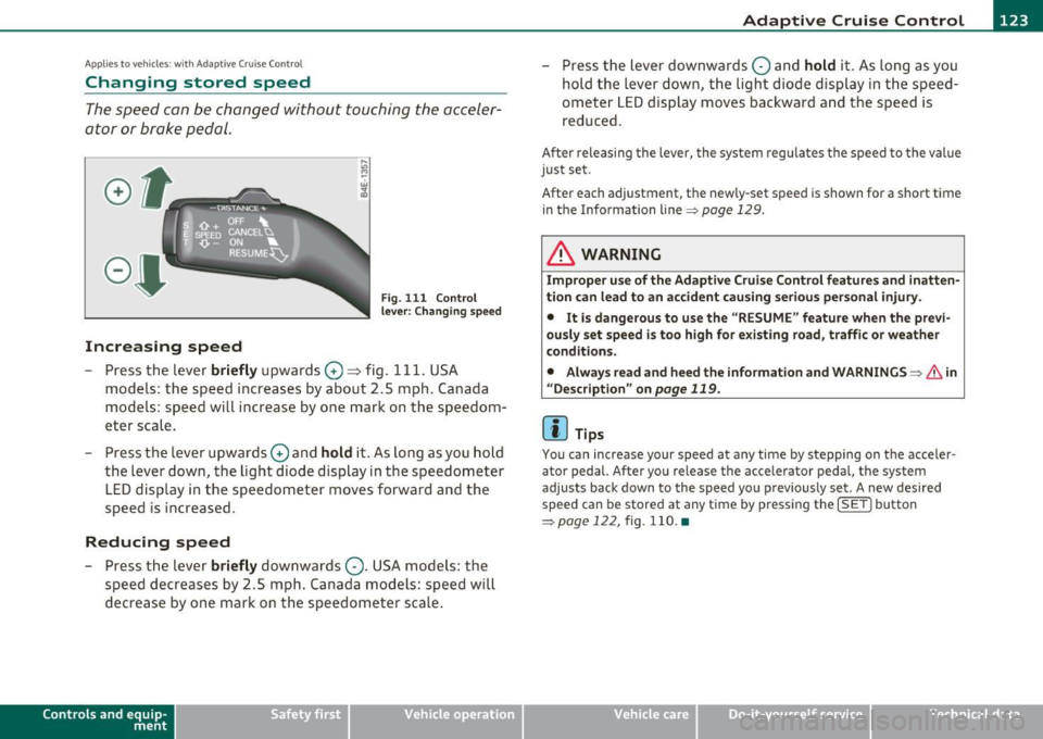 AUDI S6 2010  Owners Manual Adaptive  Cruise  Control IJI ____________ ___,__ __ ____. 
App lies  to  vehicles : with Adaptive  Cruise C ont rol 
Changing  stored  speed 
The  speed  can b e chang ed without  touc hing th e acc 