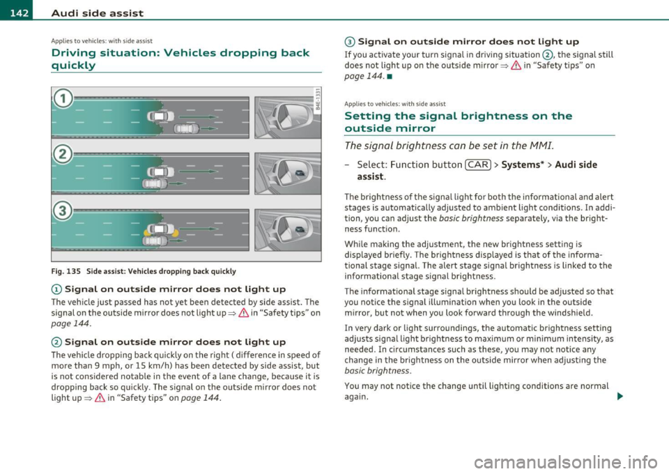 AUDI S6 2010  Owners Manual 111..__A_ u_ d_ i_ s_ i_ d_ e _ a_ s_s _i_s _t  _________________________________________________  _ 
Applie s to  vehi cles : w ith  si de assist 
Driving  situation:  Vehicles  dropping  back 
quic