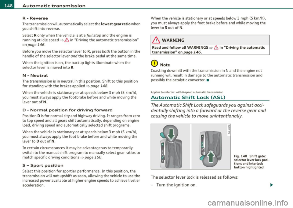 AUDI S6 2010  Owners Manual ffl..__A_ u_ t_ o_ m_ a_ t _ ic_ t_r_a _ n_ s_m _ i_ s _s_ i_ o _ n _____________________________________________  _ 
R -Rev e rse 
T he transmission  will automatically  select  the lowe st  gea r ra