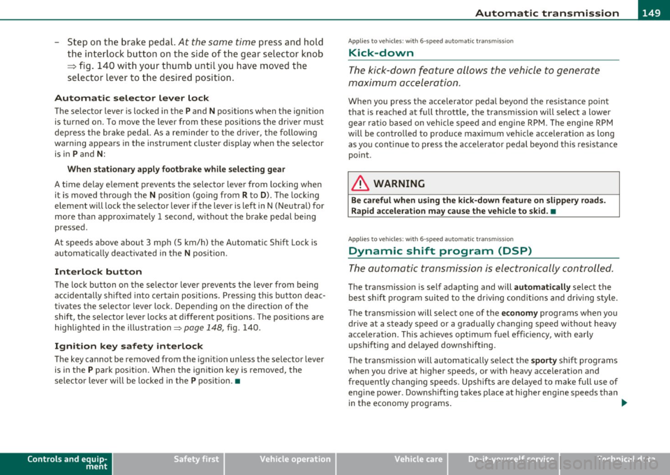 AUDI S6 2010  Owners Manual ______________________________________________ A_ u_ t_ o _ m_ a_ t_ ic_ t_r_a _ n_ s_m_ i_ s _s_ i_ o _ n __  _ 
-Step  on  the brake  pedal. At  the  same time press  and  hold 
the  interlock  butt