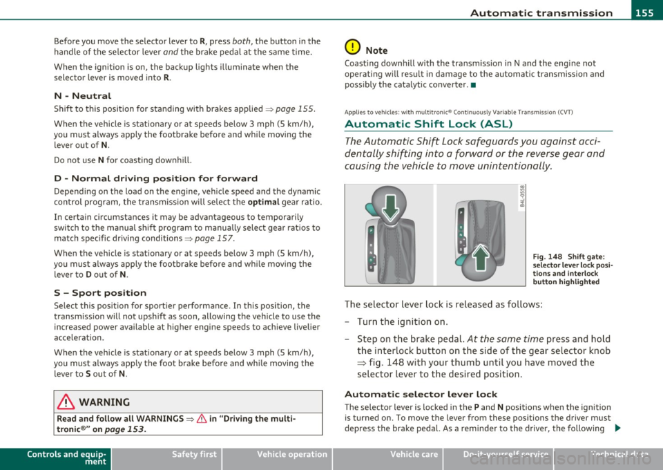 AUDI S6 2010  Owners Manual Automatic  transmission Ill 
----------------
Before  you  move  the  selector  lever  to R, press both, the  button  in the 
hand le  of  the  se lector  lever 
and the  brake  pedal at  the  same  t