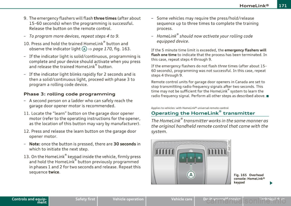 AUDI S6 2010  Owners Manual HomeLink® -_______________ __. 
9.  The  emergency  flashers  will  flash three times (after  about 
15-60  seconds)  when  the  programming  is successful. 
Release  the  button  on  the remote  con