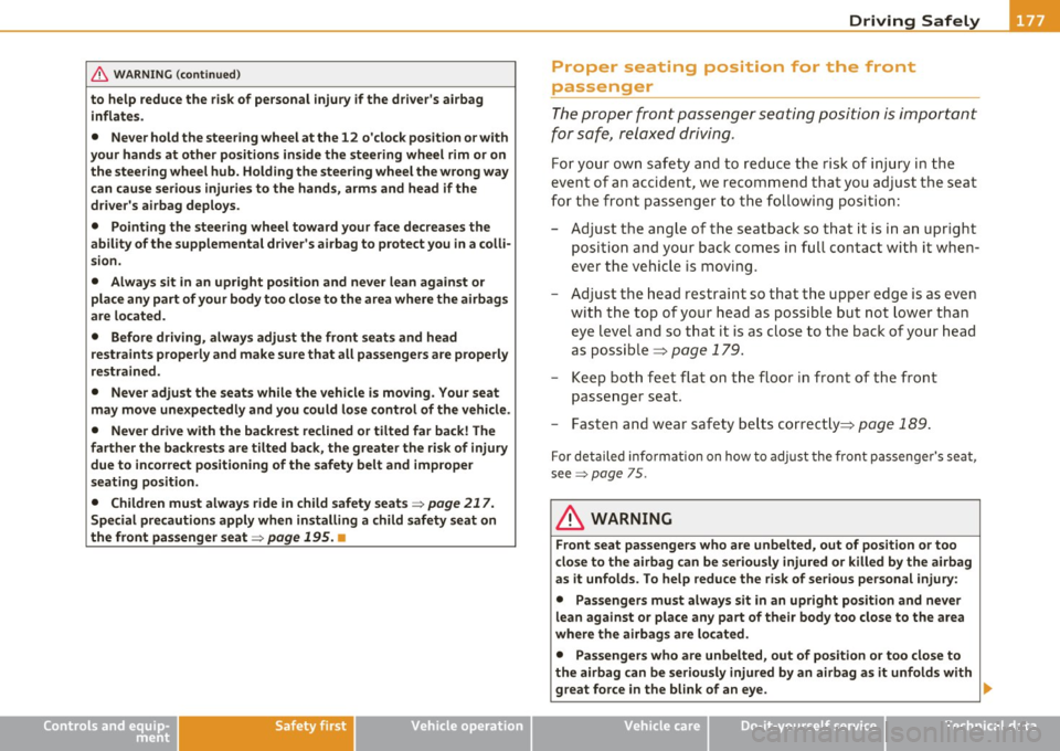 AUDI S6 2010  Owners Manual Driving Safely ---------------------"~----
& WARNING  (continued) 
to  help  reduce  the  risk  of personal  injury  if the  drivers  airbag 
inflates. 
•  Never hold  the  steering  wheel  at  th
