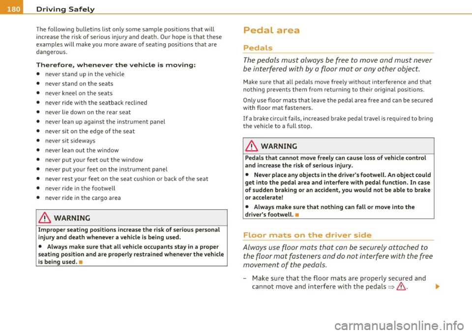 AUDI S6 2010  Owners Manual • ....__D_ r_iv _i_ n_, g=-- S_ a _ f_e _,Ly  _ ______________________________________________  _ 
The  following  bulletins  list  only  some  sample  positions  that  will 
increase  the risk  of 