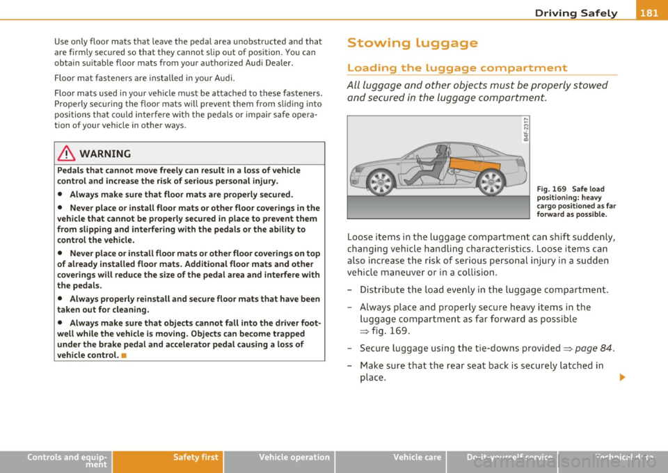 AUDI S6 2010  Owners Manual ________________________________________________ D_ r_ i_ v _i_n ""g "-- S_a_ f_ e_ l _,,y-- __ 
Use  only  floor  mats  that  leave  the  pedal  area  unobstructed  and  that 
are  firmly  secured 