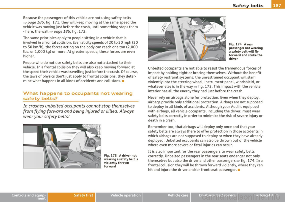 AUDI S6 2010  Owners Manual Because  the  passengers  of  this  vehicle  are  not  using  safety  belts 
=> page 186, fig.  171 , they  wi ll keep  moving  at  the  same  speed  the 
vehicle  was  mov ing  just  before  the cras