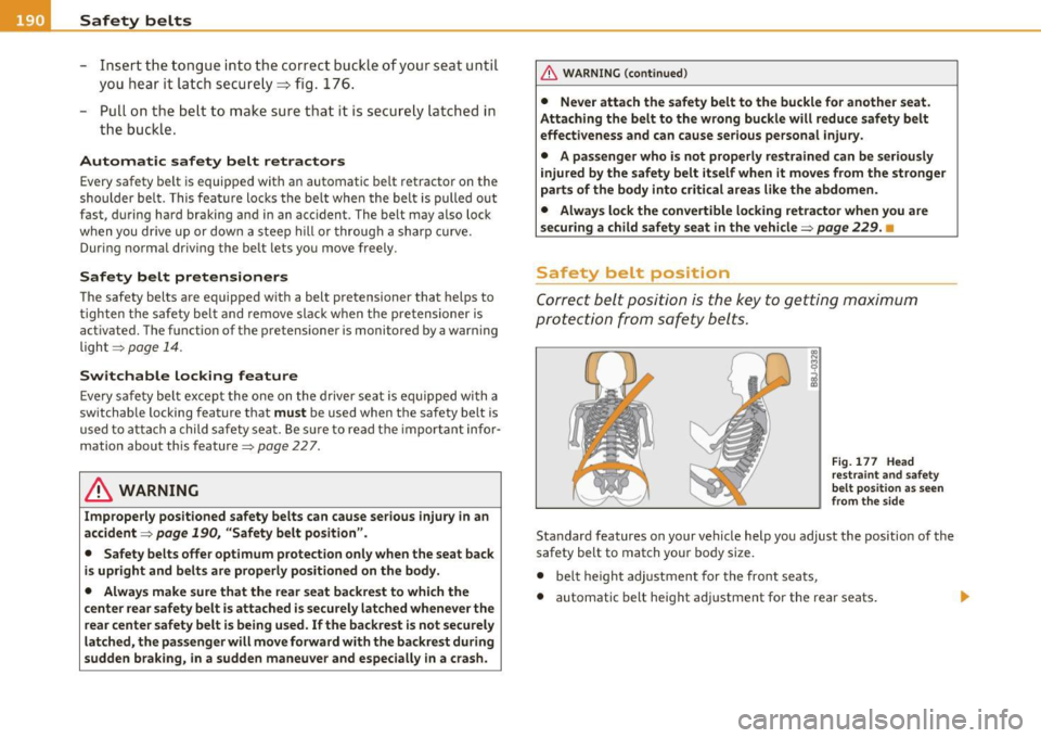 AUDI S6 2010  Owners Manual ___ S_a_ f_ e_ t__, y,,__ b_ e _ lt_ s _______________________________________________  _ 
-Ins ert  t he  tongue  into  the  correct  buckle  of your  seat  unti l 
you  hear  it  latch  secure ly=> 
