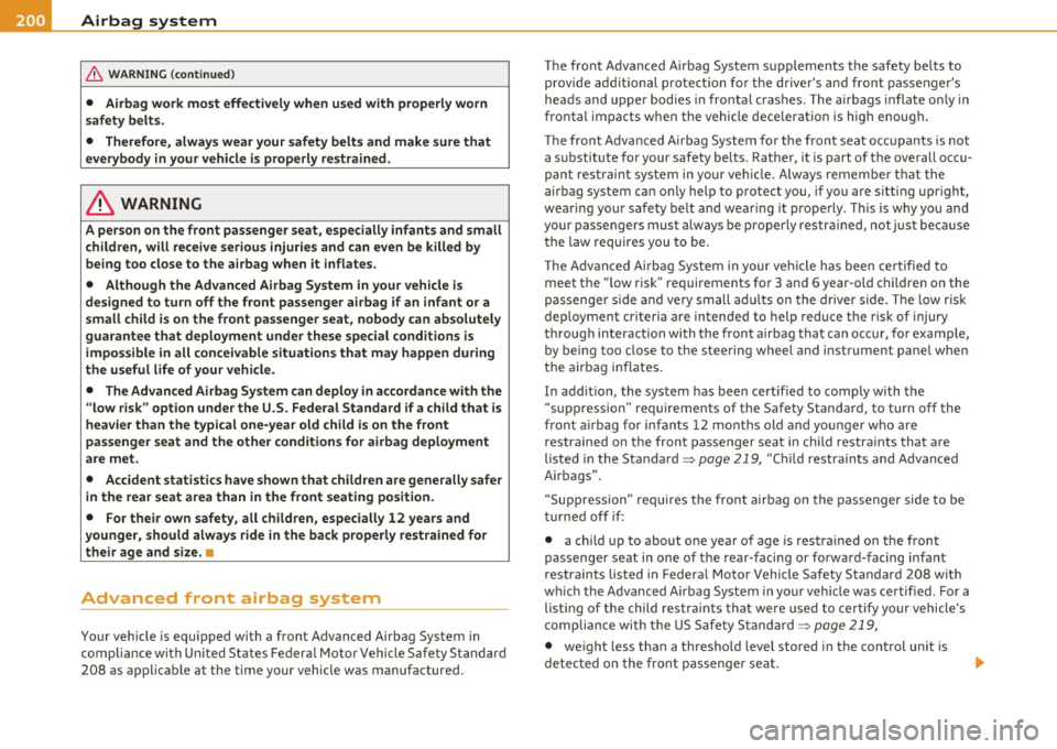 AUDI S6 2010  Owners Manual ___ A_ i_r _b _a _, g,:;._ s_, y._ s _ t_e _m ________________________________________________  _ 
& WARNING  (conti nued) 
• Airbag  work  mo st  effectivel y when  us ed with  p roperly  worn 
saf