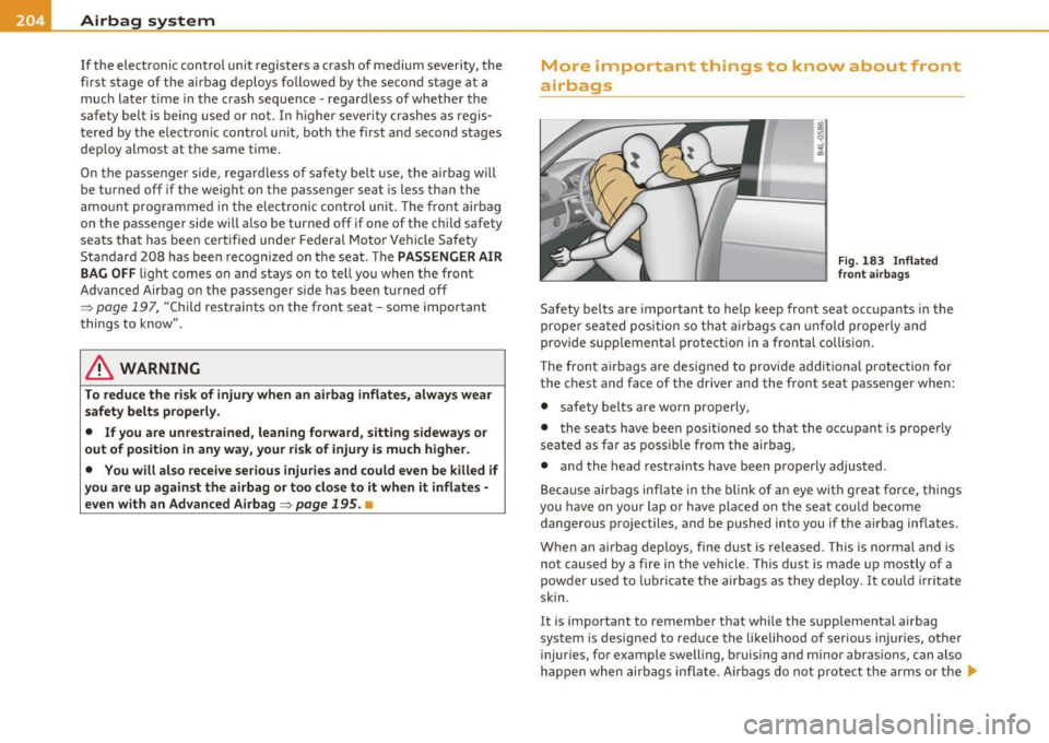 AUDI S6 2010  Owners Manual Ill Airbag  system 
----=------------------------------
If the  elect ronic control  un it  reg isters  a crash  of medium  severity,  the 
fir st  s tage  of t he  air bag  deploys  fo llowe d by  th