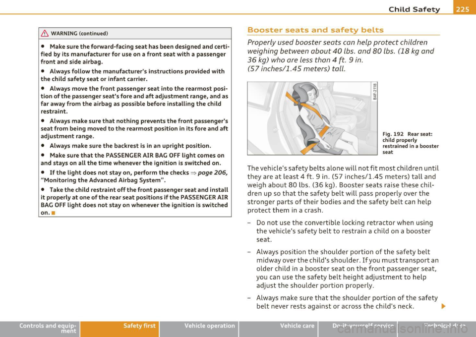 AUDI S6 2010  Owners Manual & WARNING (continued) 
• Make sure the  forward-facing  seat  has been  designed  and certi· 
fied  by its  manufacturer  for use 
on a front  seat  with  a  passenger 
front  and  side  airbag. 
