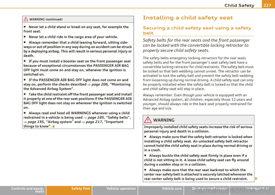 AUDI S6 2010  Owners Manual _____________________________________________ C _h_i_ld _ S_ a_ f_ e_ t__. y---_l!ftII 
& WA RNING  (c on tinued ) 
•  Never  let  a child  stand  or  kneel  on  an y seat , for  e xample  the 
fr