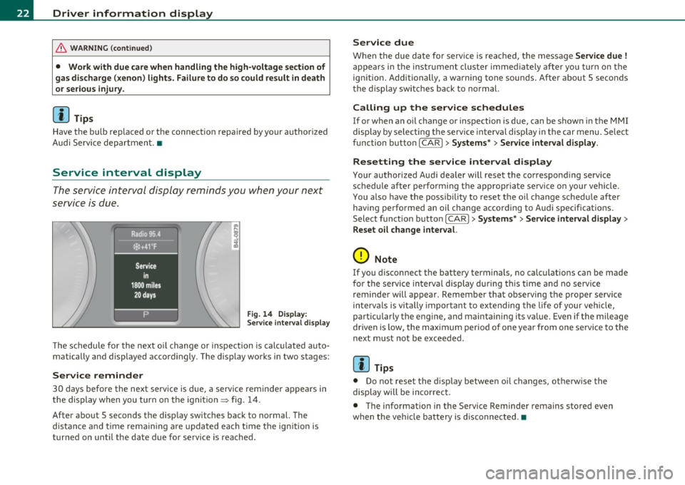 AUDI S6 2010  Owners Manual Driver  information  display 
& WARNING  (conti nu ed ) 
•  Work  with  due  care when  handling  the  high- voltage  section  of 
gas di scharg e (xenon ) light s. Failure to  do so could result  i