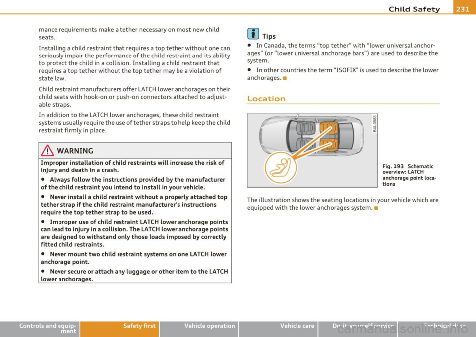 AUDI S6 2010  Owners Manual mance  requirements  make  a tether necessary  on  most  new  ch ild 
seats. 
Installing  a child  restra int  that  requires  a top  tether  w ithout  one  can 
seriously  impair  the  performance  o