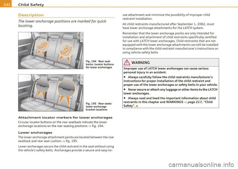 AUDI S6 2010  Owners Manual -Child  Safety P:frt __  .,.___ ____________  _ 
Description 
The lower  anchorage  positions  are  marked  for  quick 
locating. 
Fig.  194  Rear  seat­
backs: locator  buttons 
fo r lower  anchorag