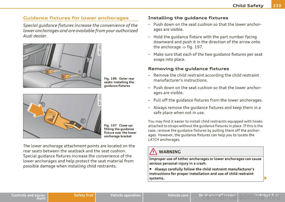 AUDI S6 2010  Owners Manual Guidance  fixtures  for  Lower  anchorages 
Special  guidance  fixtures  increase  the  convenience  of  the lower anchorages  and are available  from your  authorized 
Audi  dealer . 
Fig.  196 Outer