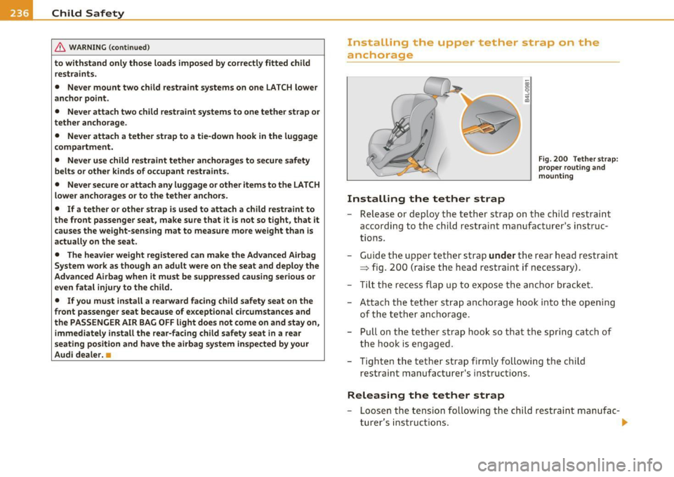 AUDI S6 2010  Owners Manual Ill Child  Safety __ .,.___ ____________ _ 
& WARNING (continued ) 
to  withstand  only those  loads  imposed  by correctly  fitted  child 
restraints. 
•  Never  mount  two  child  restraint  syste