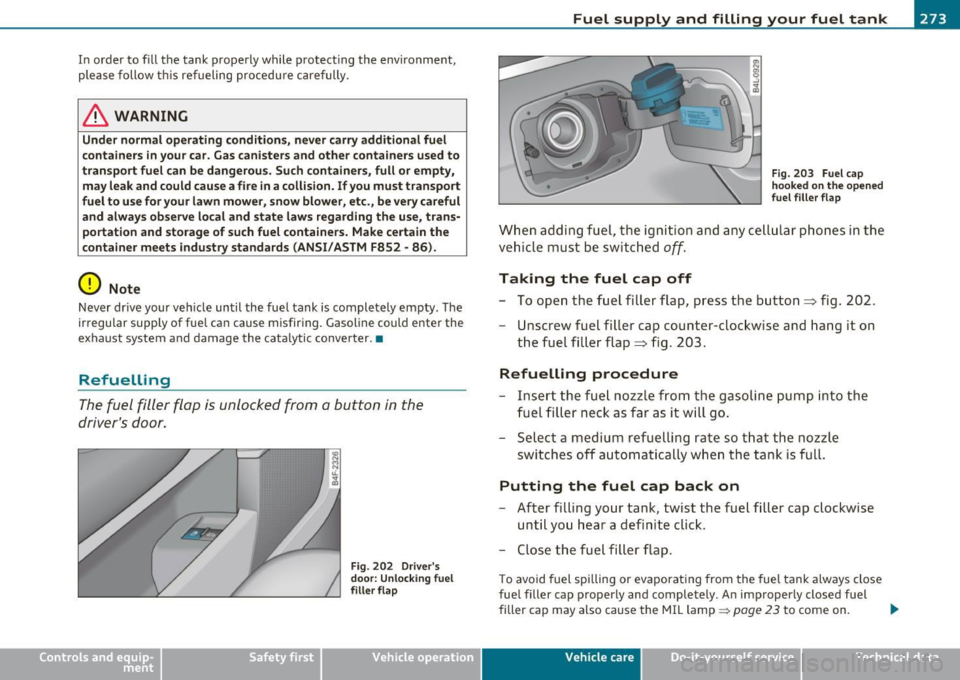 AUDI S6 2010  Owners Manual In order  to  fill  the  tank  properly  while  protecting the  environment, 
please  follow  this  refueling procedure  carefully. 
& WARNING 
Under normal  operating  conditions,  never  carry addit
