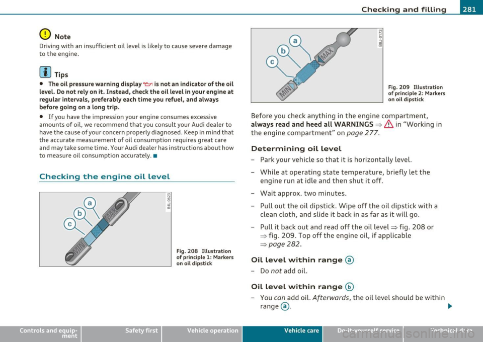 AUDI S6 2010  Owners Manual _____________________________________________ C_h _ e_ c_ k_in --= g-- a_n _d_ f_i _ll _i_n -=g ::;__ ____.1111 
0 Note 
Driv ing  with  an  insufficient  oil  level  is  likely to  cause  severe  da
