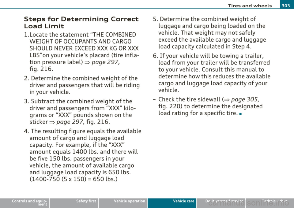 AUDI S6 2010  Owners Manual Steps  for  Determining  Correct Load  Limit 
1.Locate  the  statement  "THE COMBINED  WEIGHT OF OCCUPANTS AND CARGO 
SHOULD NEVER EXCEED XXX KG OR XXX LBS"on your  vehicles  placard  (tire  infla­
