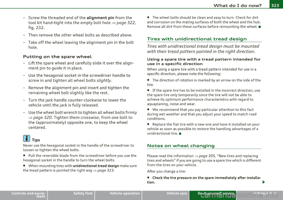 AUDI S6 2010  Owners Manual What  do I do  now? -________________  PfWII 
- Screw  the  threaded  end  of  the alignment  pin from  the 
tool  kit  hand-tight  into  the  empty  bo lt hole~ 
page  322, 
fig.  232. 
- Then  re m 