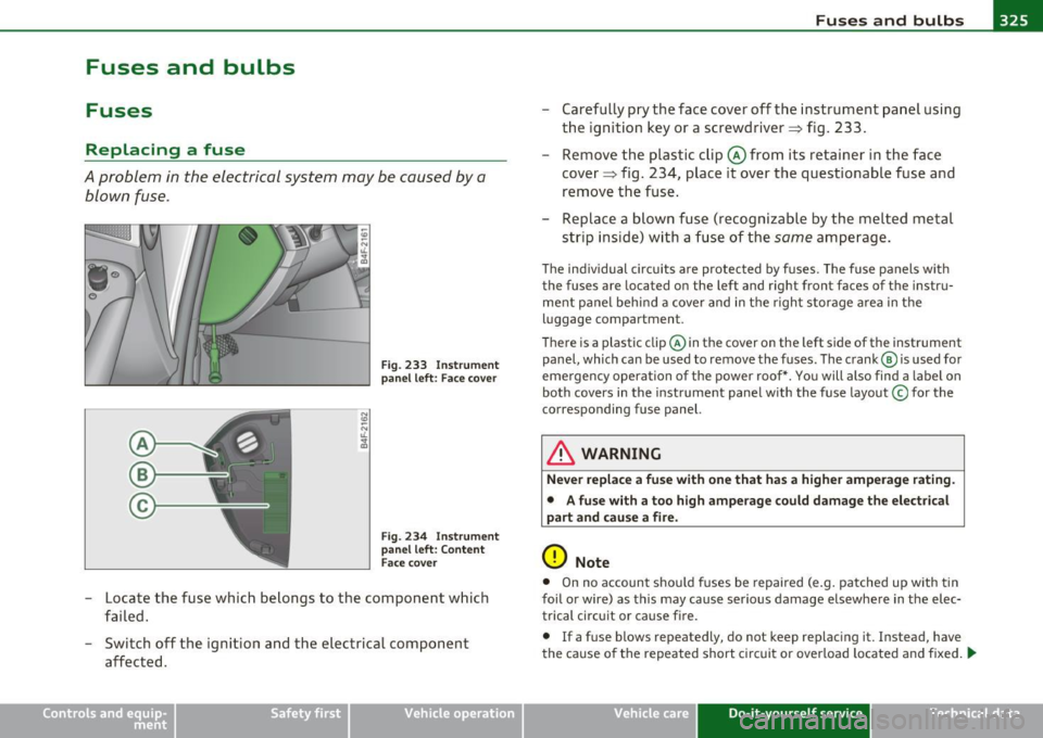 AUDI S6 2010  Owners Manual Fuses  and  bulbs -_______________  __.PfWII 
Fuses  and  bulbs 
Fuses 
Replacing  a fuse 
A problem  in the  electrical system  may  be caused  by a 
blown fuse. 
Fig. 233  Instrument 
panel  left: F