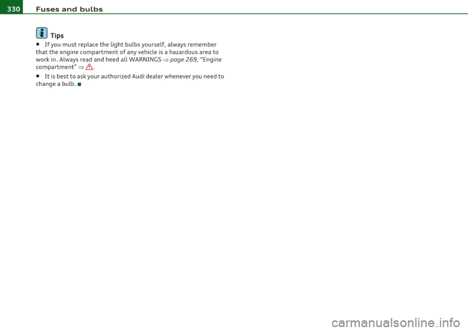 AUDI S6 2010  Owners Manual lffl!I.___F_ u_ s_e _s_ a_n_ d_ b_u _ l_ b_ s  _______________________________________________  _ 
(I] Tips 
• If you  must  rep lace  the  light  bulbs  yourself,  a lways  remember 
that  the  eng