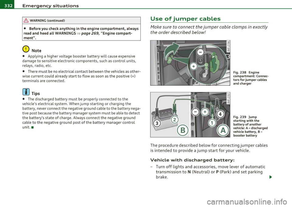 AUDI S6 2010  Owners Manual -Emergency  situations PW..._-=----=----------------
& WARN ING  (con tin ue d) 
•  Before  you  che ck anything  in the  engine  compartment,  always 
read and  heed  all  WARNINGS~ 
page 269, "En