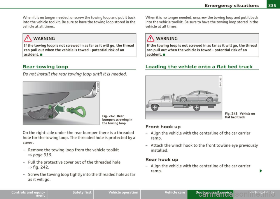 AUDI S6 2010  Owners Manual Emergency  situations --------------=---:.--___.VPII 
When it is no  longer  needed,  unscrew  the  towing  loop  and  put  it back 
into  the vehicle  toolkit.  Be  sure to have  the  towing  loop  s