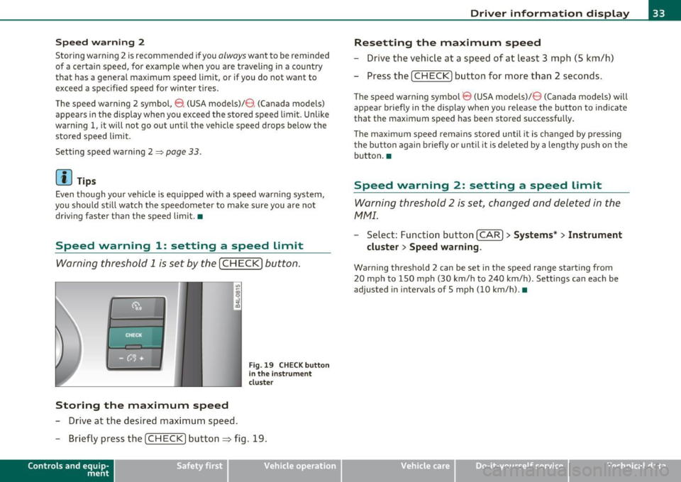 AUDI S6 2010  Owners Manual Speed  warning  2 
Storing  war ning 2 is recommended  i f you o/woyswantto  be reminded 
of  a certain  speed, fo r example  when you  are travel ing  in a country 
that  has a genera l maximum  spee