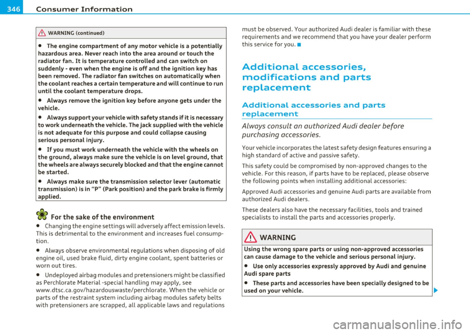 AUDI S6 2010  Owners Manual ___ C_ o_n_ s _ u_m_ e_ r_ I_ n_ f_o _r_ m_ a_ t_io _ n _____________________________________________  _ 
& WARNING  (conti nu ed ) 
•  The engine  compartment  of  any  motor  veh icle is  a potent