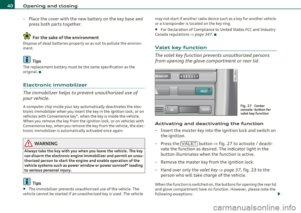 AUDI S6 2010  Owners Manual Open ing  and  closing 
- Place  the  cover  w ith  the  new  battery  on  the  key  base  and 
press  both  parts  together. 
c£> For the  s ake of  the  environment 
Dispose of  dead  batteries  pr