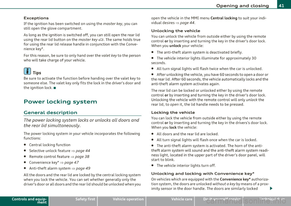 AUDI S6 2010  Owners Manual Exceptions 
If  the  ign ition  has  been  switched  on  usi ng  the master  key, yo u can 
st ill open  the  g love  compartment . 
As  long  as  the  ign it ion  is switched  off,  you  can  st ill 