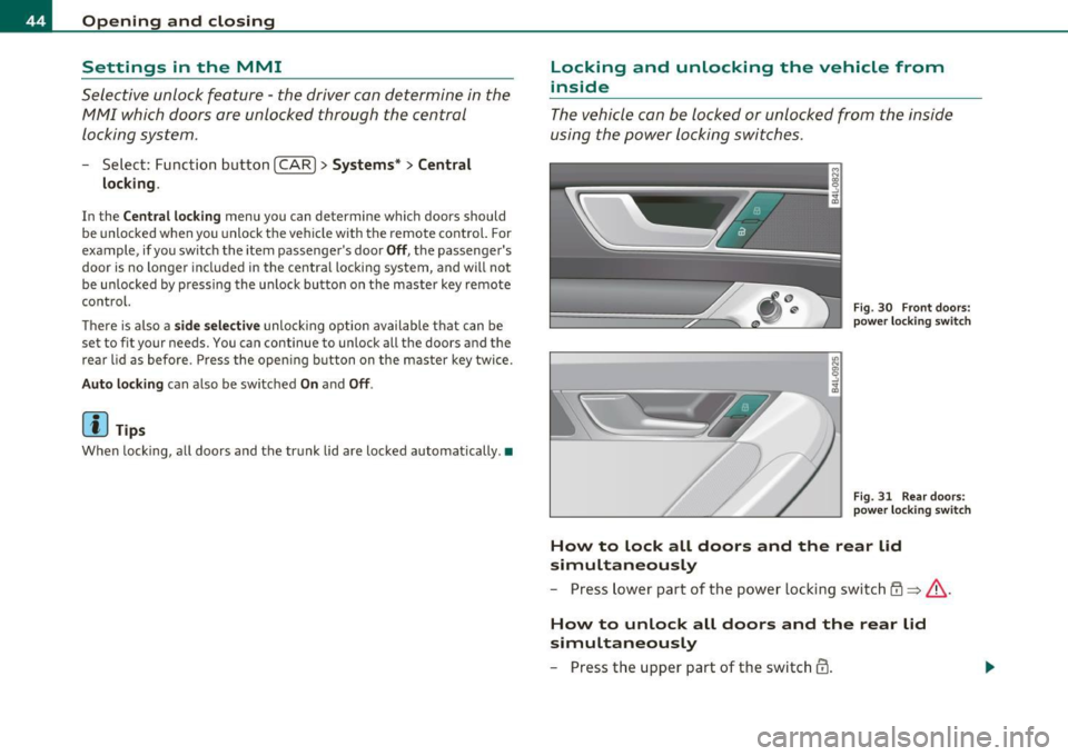 AUDI S6 2010  Owners Manual Opening  and  closing 
Settings  in  the MMI 
Selective  unlock  feature  -the  driver can  determine  in the 
MMI  which  doors  are unlocked  through  the  central 
locking  system. 
- Select:  Func