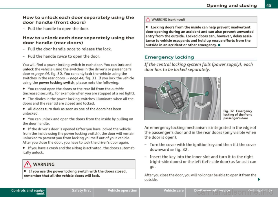 AUDI S6 2010  Owners Manual How  to  unlock  each  door  separately  using  the 
door  handle  (front  doors) 
- Pull  the  handle  to  open  t he  door . 
How  to  unlock  each  door  separately  using  the 
door  handle  (rear