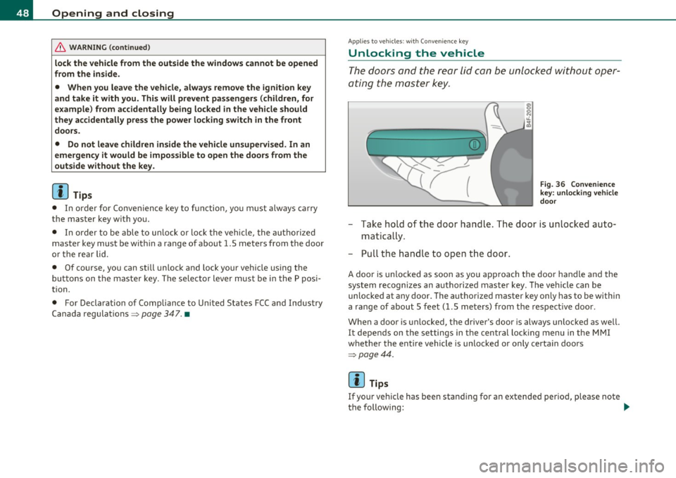 AUDI S6 2010  Owners Manual Opening  and  closing 
& WARNING  (conti nu ed ) 
lock the  vehicle  from  the  outs ide  the  windows  cannot  be  opened 
from  the  inside . 
•  When  you  leave  the  vehicle,  always  remo ve  
