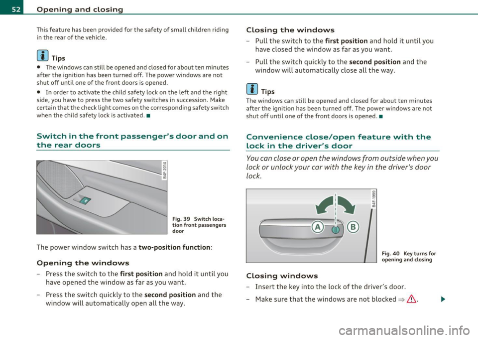 AUDI S6 2010  Owners Manual Open ing  and  closing 
This feature  has  been  provided  for  the  safety  of small  ch ildren  riding 
in the  rear  of the  vehicle. 
[  i ] T ips 
•  The windows  can  still  be  opened  and  c