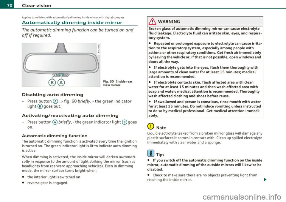 AUDI S6 2010  Owners Manual Clear  vision 
Applies  to vehicles : w ith  automat ically  d imm ing  ins ide m ir ror w ith  d ig ital  compass 
Automatically  dimming  inside  mirror 
The automatic  dimming  function  can  be  t