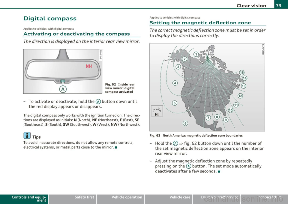 AUDI S6 2010  Owners Manual Digital  compass 
Applies  to veh icles: wit h digita l co mp ass 
Activating  or  deactivating  the  compass 
The direction  is displayed  on  the  interior  rear view mirror. 
Fig.  62 Inside  rear 
